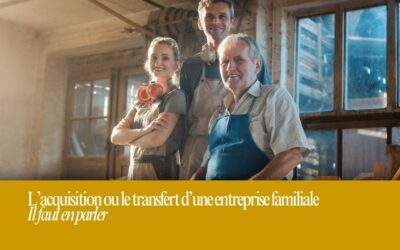 Le transfert d’une entreprise familiale : il faut en parler