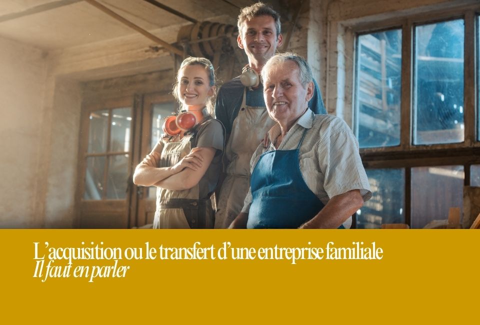 Le transfert d’une entreprise familiale : il faut en parler