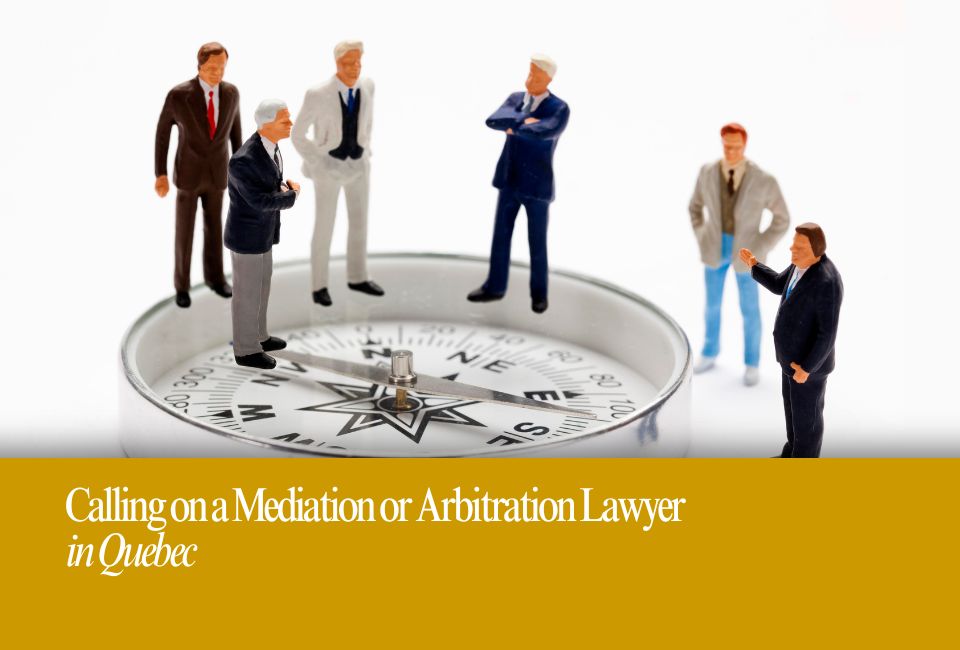 Why Call on a Mediation or Arbitration Attorney in Quebec?